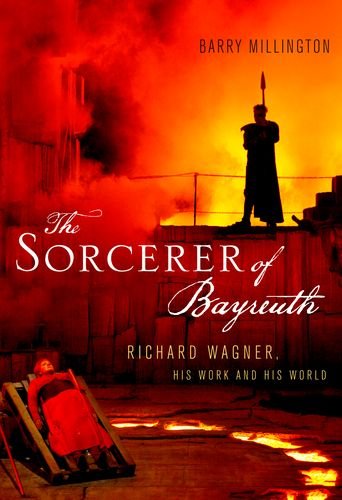 Sorcerer of Bayreuth: Richard Wagner, his Work and his World