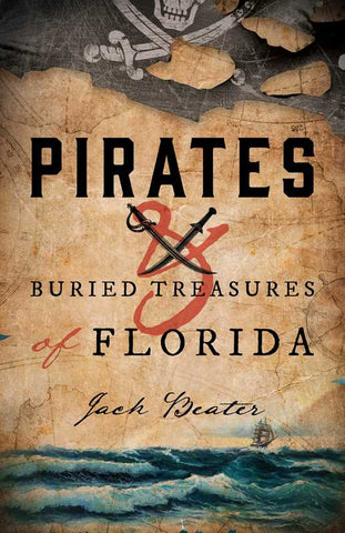 Pirates and Buried Treasures of Florida by Jack Beater