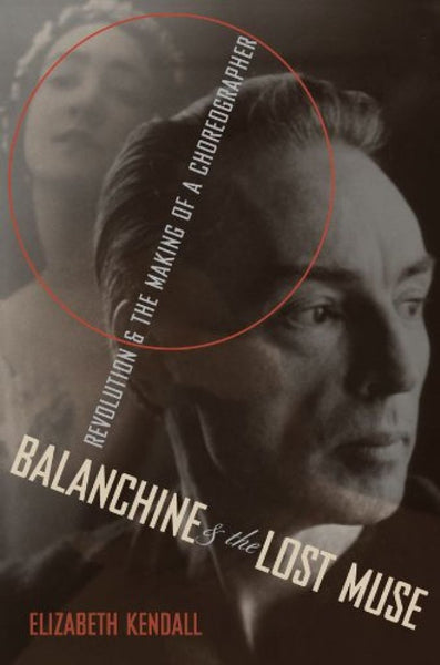 Balanchine & the Lost Muse: Revolution & the Making of a Choreographer
