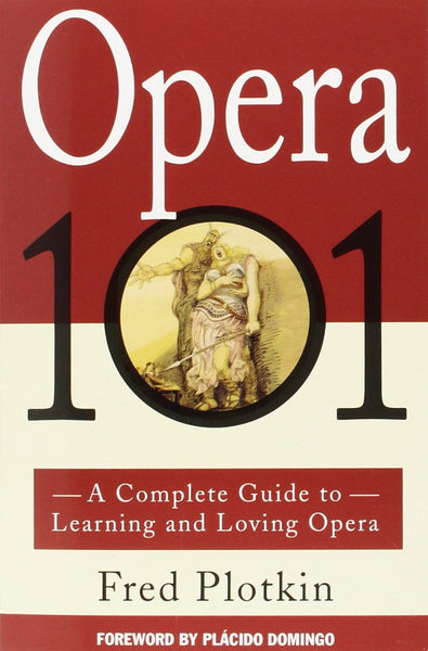 Opera 101: A Complete Guide to Learning and Loving Opera