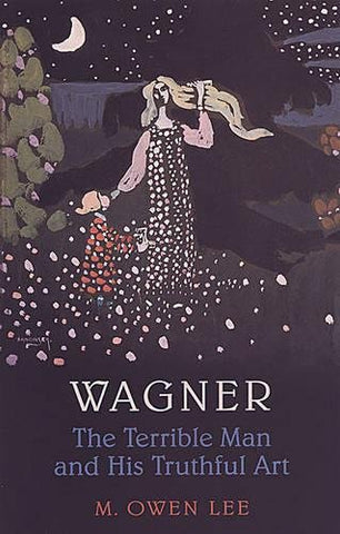 Wagner: The Terrible Man and His Truthful Art