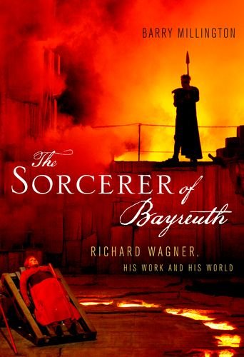 Sorcerer of Bayreuth: Richard Wagner, his Work and his World